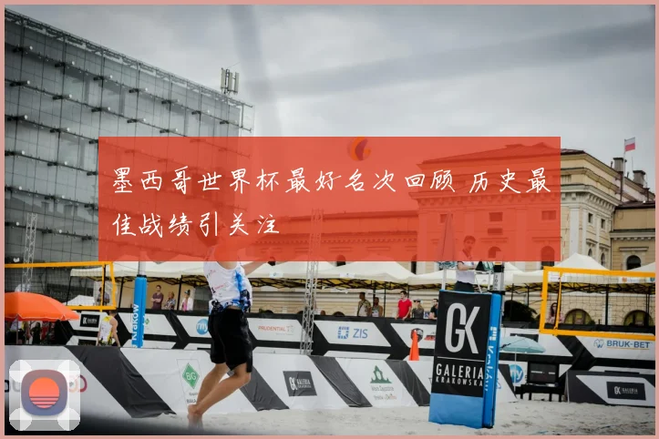 墨西哥世界杯最好名次回顾 历史最佳战绩引关注