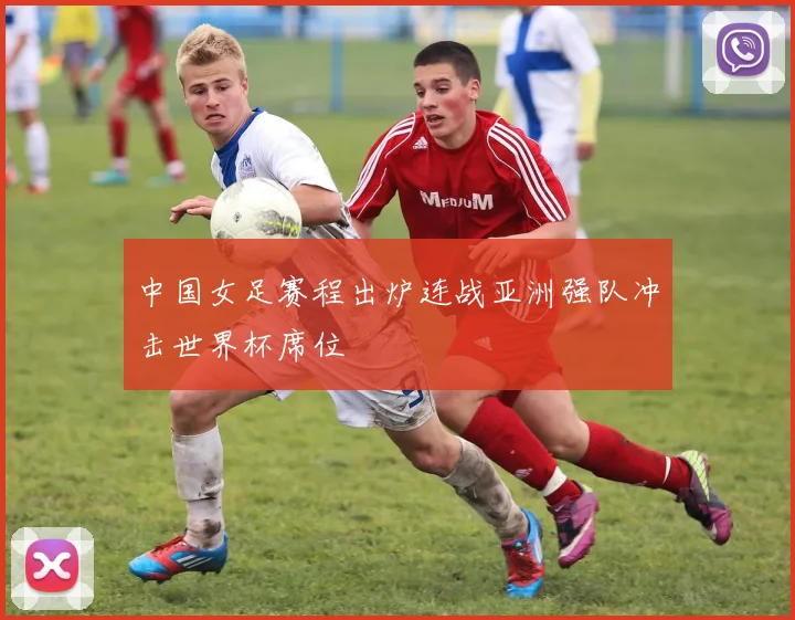 中国女足赛程出炉连战亚洲强队冲击世界杯席位