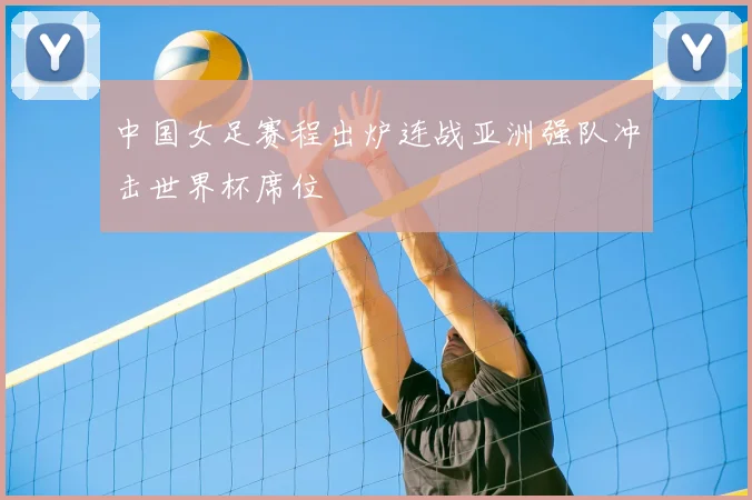 中国女足赛程出炉连战亚洲强队冲击世界杯席位